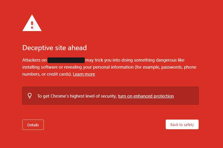 A error that says &ldquo;Deceptive site ahead. Attackers may trick you into doing something dangerous like installing software or revealing your personal information (for example, passwords, phone numbers, or credit cards).&rdquo; The only buttons next to the error say &ldquo;Details&rdquo; and &ldquo;Back to safety&rdquo;.